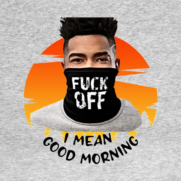 Fuck Off ... I mean GOOD MORNING by PersianFMts